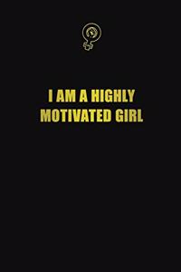 I am a highly motivated girl