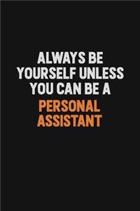 Always Be Yourself Unless You Can Be A Personal Assistant