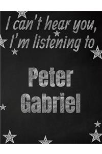 I can't hear you, I'm listening to Peter Gabriel creative writing lined notebook