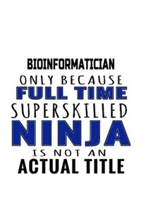 Bioinformatician Only Because Full Time Superskilled Ninja Is Not An Actual Title