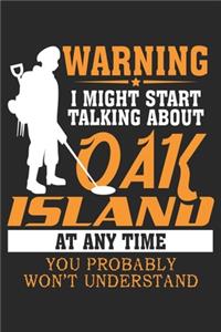 Warning I might start talking about Oak Island at any time