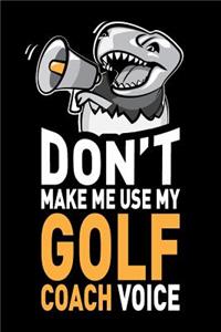 Don't Make Me Use My Golf Coach Voice