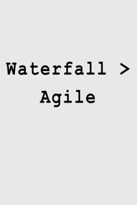 Waterfall > Agile