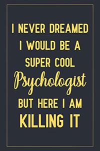 I Never Dreamed I Would Be A Super Cool Psychologist But Here I Am Killing It