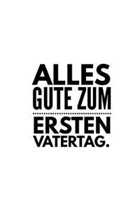 Alles Gute zum Ersten Vatertag.