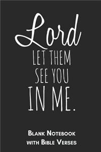 Lord let them see you in me Blank Notebook with Bible Verses