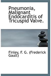 Pneumonia, Malignant Endocarditis of Tricuspid Valve.