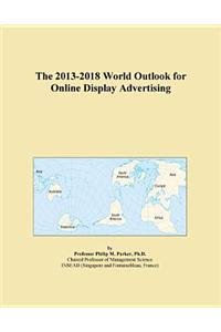 The 2013-2018 World Outlook for Online Display Advertising