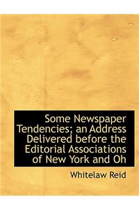 Some Newspaper Tendencies; An Address Delivered Before the Editorial Associations of New York and Oh