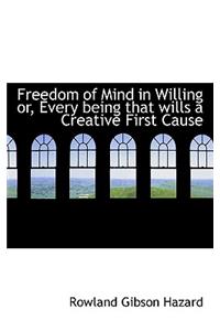 Freedom of Mind in Willing Or, Every Being That Wills a Creative First Cause