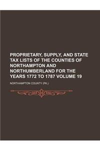 Proprietary, Supply, and State Tax Lists of the Counties of Northampton and Northumberland for the Years 1772 to 1787 Volume 19