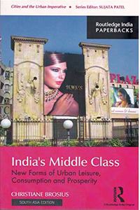 India`s Middle Class: New Forms of Urban Leisure, Consumption and Prosperity