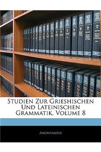 Studien Zur Grieshischen Und Lateinischen Grammatik, Achter Band