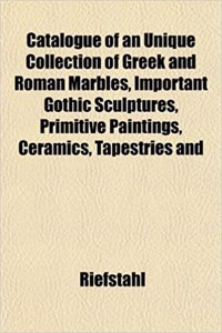 Catalogue of an Unique Collection of Greek and Roman Marbles, Important Gothic Sculptures, Primitive Paintings, Ceramics, Tapestries and