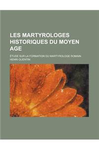 Les Martyrologes Historiques Du Moyen Age; Etude Sur La Formation Du Martyrologe Romain