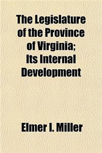 The Legislature of the Province of Virginia; Its Internal Development