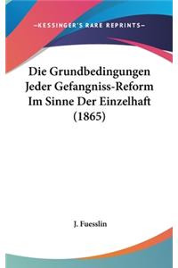 Die Grundbedingungen Jeder Gefangniss-Reform Im Sinne Der Einzelhaft (1865)