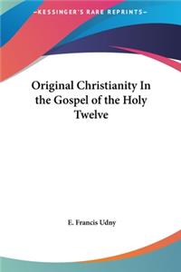 Original Christianity In the Gospel of the Holy Twelve