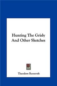 Hunting the Grisly and Other Sketches