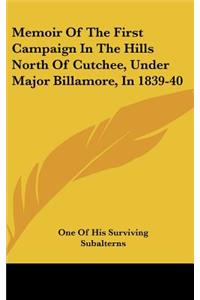 Memoir of the First Campaign in the Hills North of Cutchee, Under Major Billamore, in 1839-40