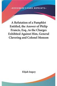 A Refutation of a Pamphlet Entitled, the Answer of Philip Francis, Esq., to the Charges Exhibited Against Him, General Clavering and Colonel Monson