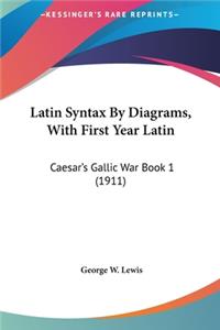 Latin Syntax By Diagrams, With First Year Latin