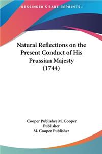 Natural Reflections on the Present Conduct of His Prussian Majesty (1744)