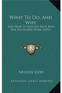 What To Do, And Why