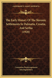 The Early History Of The Slavonic Settlements In Dalmatia, Croatia, And Serbia (1920)