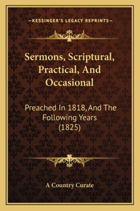 Sermons, Scriptural, Practical, And Occasional