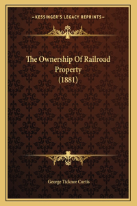 The Ownership Of Railroad Property (1881)