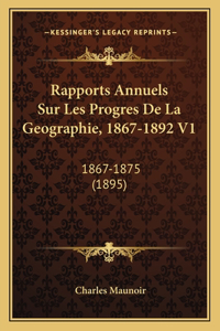 Rapports Annuels Sur Les Progres de La Geographie, 1867-1892 V1