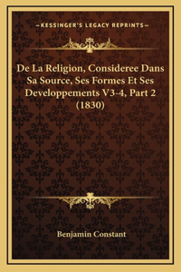 de La Religion, Consideree Dans Sa Source, Ses Formes Et Ses Developpements V3-4, Part 2 (1830)