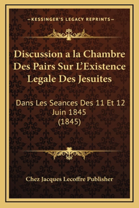 Discussion a la Chambre Des Pairs Sur L'Existence Legale Des Jesuites