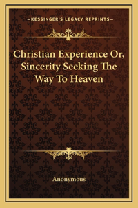 Christian Experience Or, Sincerity Seeking The Way To Heaven