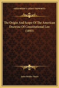 The Origin And Scope Of The American Doctrine Of Constitutional Law (1893)