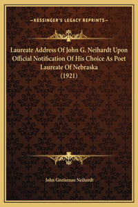 Laureate Address Of John G. Neihardt Upon Official Notification Of His Choice As Poet Laureate Of Nebraska (1921)