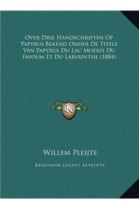 Over Drie Handschriften Op Papyrus Bekend Onder de Titels Van Papyrus Du Lac Moeris Du Fayoum Et Du Labyrinthe (1884)