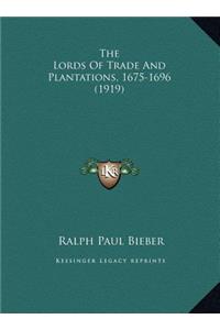 The Lords Of Trade And Plantations, 1675-1696 (1919)