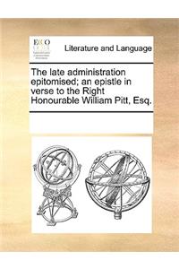 The Late Administration Epitomised; An Epistle in Verse to the Right Honourable William Pitt, Esq.