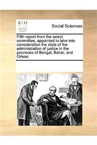 Fifth report from the select committee, appointed to take into consideration the state of the administration of justice in the provinces of Bengal, Bahar, and Orissa.