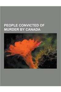 People Convicted of Murder by Canada: Paul Rose, Francis Simard, Robert Pickton, Paul Bernardo, Russell Williams, Robert Latimer, Patrick J. Whelan, A
