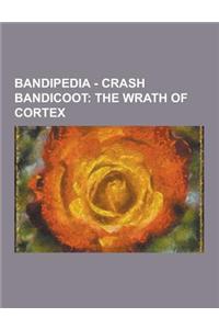 Bandipedia - Crash Bandicoot: The Wrath of Cortex: ! Crate, Aku Aku, Aku Aku Crate, Arctic Antics, Arrow Crate, Atlasphere, Atmospheric Pressure, Ba