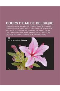 Cours D'Eau de Belgique: Cours D'Eau de Bruxelles, Cours D'Eau de Flandre, Cours D'Eau de Wallonie, Cours D'Eau Frontalier de Belgique