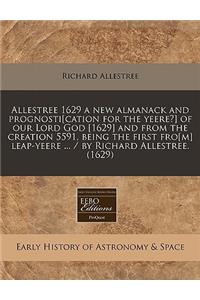 Allestree 1629 a New Almanack and Prognosti[cation for the Yeere?] of Our Lord God [1629] and from the Creation 5591, Being the First Fro[m] Leap-Yeere ... / By Richard Allestree. (1629)