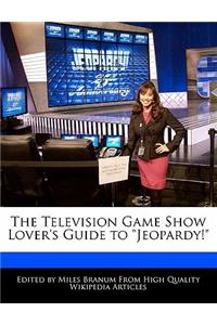 The Television Game Show Lover's Guide to Jeopardy!