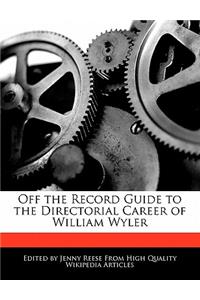 Off the Record Guide to the Directorial Career of William Wyler