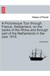 A Picturesque Tour Through France, Switzerland, on the Banks of the Rhine and Through Part of the Netherlands in the Year 1816.