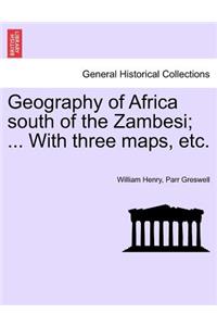 Geography of Africa South of the Zambesi; ... with Three Maps, Etc.