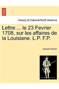 Lettre ... Le 23 Fevrier 1708, Sur Les Affaires de la Louisiane. L.P. F.P.